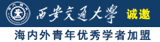 肏老肥胖屄小视频诚邀海内外青年优秀学者加盟西安交通大学